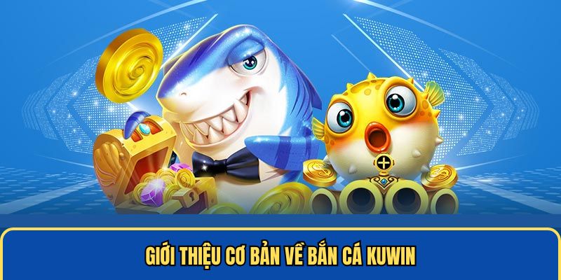 Giới thiệu cơ bản về bắn cá KUWIN