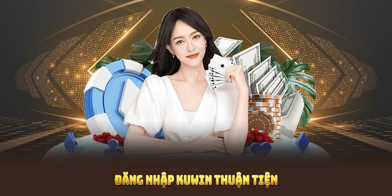 Đăng nhập KUWIN thuận tiện và dễ dàng với vài thao tác cơ bản