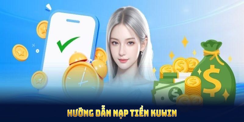 Hướng dẫn nạp tiền KUWIN giúp người chơi thao tác nhanh chóng