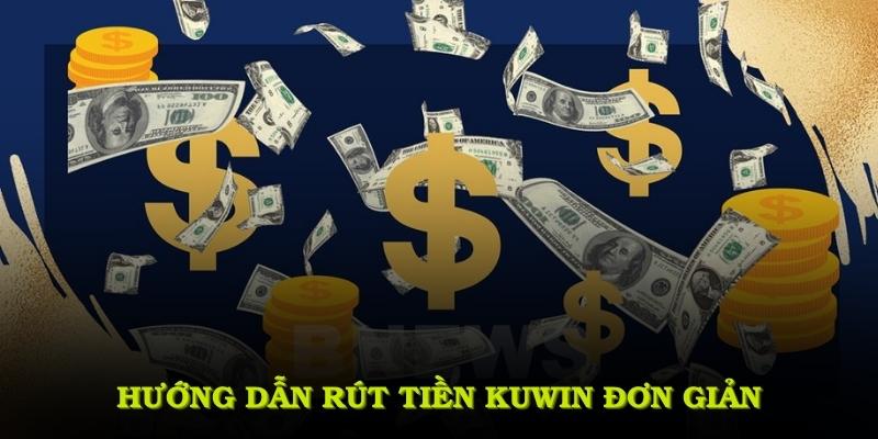 Hướng dẫn rút tiền KUWIN đơn giản, đảm bảo an toàn cho người chơi