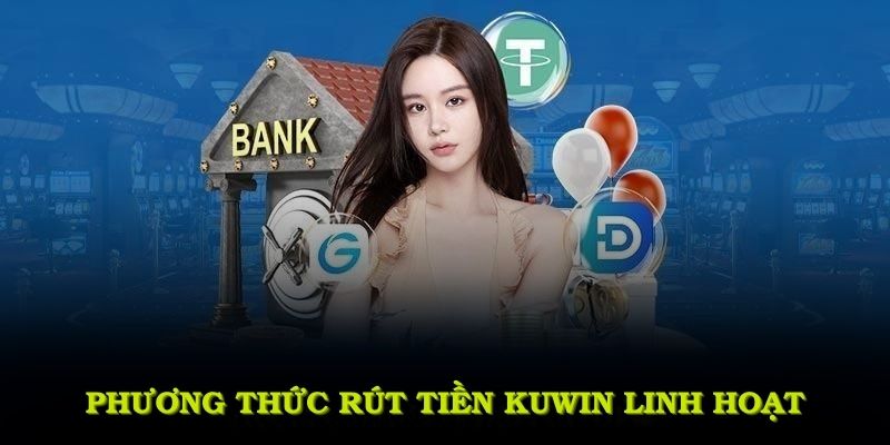 Phương thức rút tiền KUWIN linh hoạt, đảm bảo thuận tiện cho thành viên